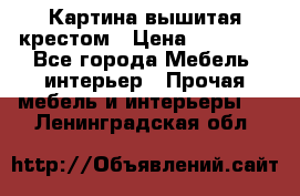 Картина вышитая крестом › Цена ­ 30 000 - Все города Мебель, интерьер » Прочая мебель и интерьеры   . Ленинградская обл.